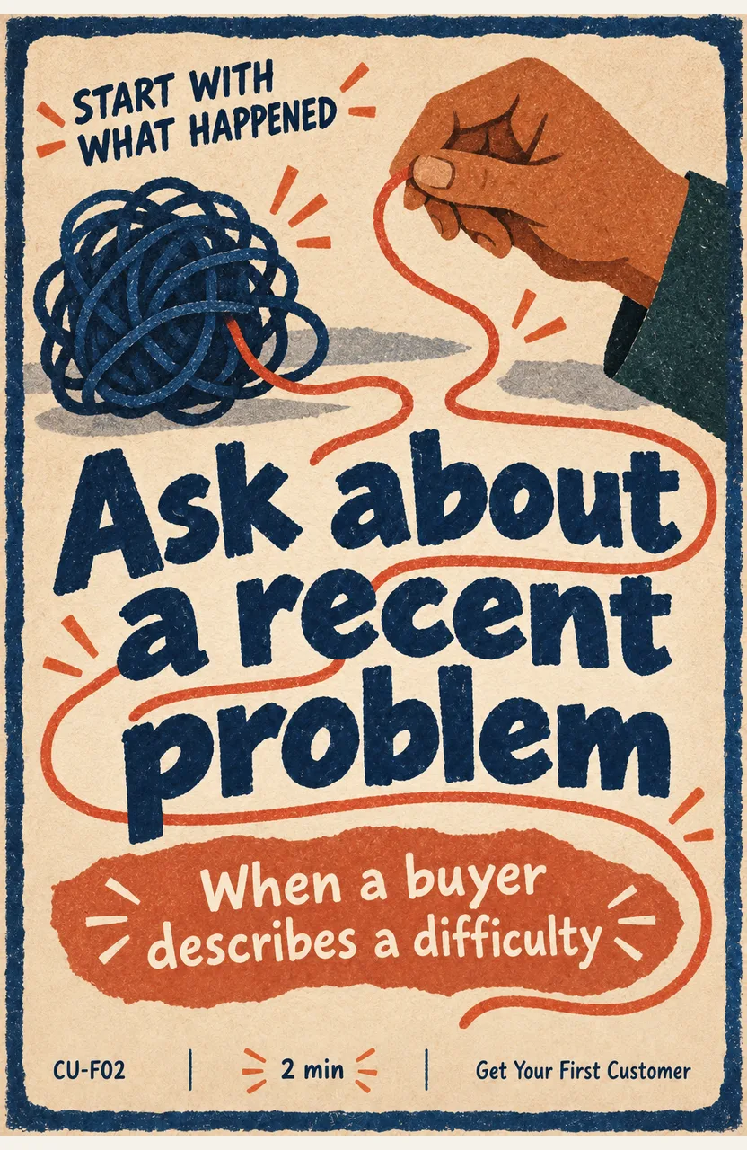 Ask about a recent problem When: a buyer describes a difficulty